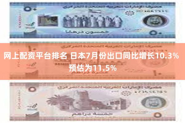 网上配资平台排名 日本7月份出口同比增长10.3% 预估为11.5%