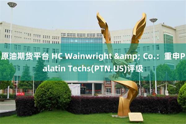 原油期货平台 HC Wainwright & Co.：重申Palatin Techs(PTN.US)评级