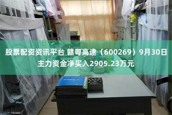 股票配资资讯平台 赣粤高速（600269）9月30日主力资金净买入2905.23万元