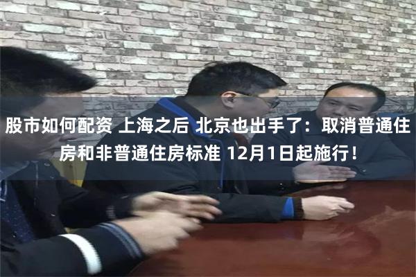 股市如何配资 上海之后 北京也出手了：取消普通住房和非普通住房标准 12月1日起施行！