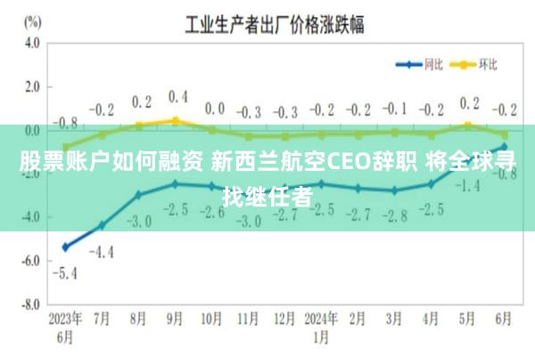 股票账户如何融资 新西兰航空CEO辞职 将全球寻找继任者